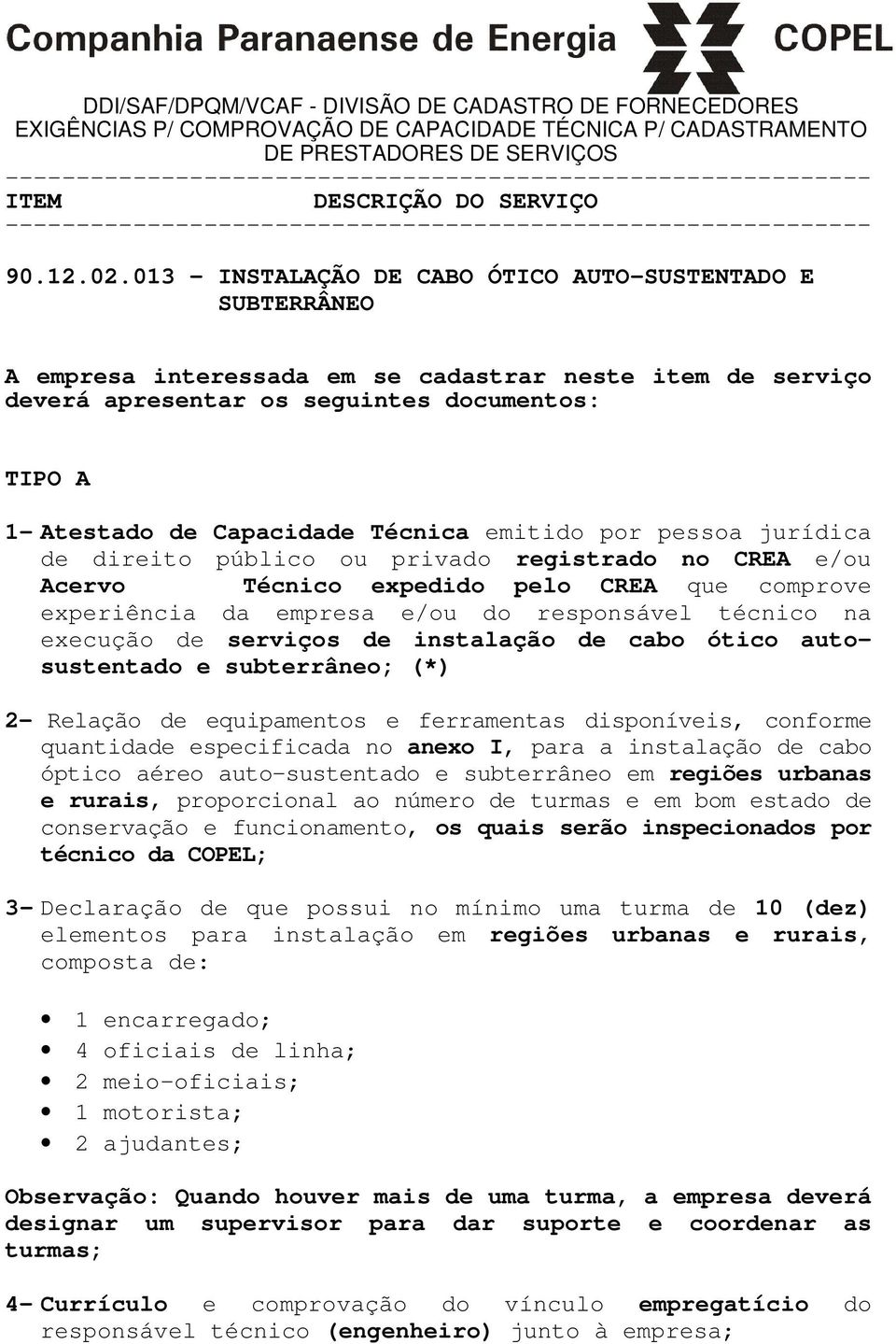 Técnica emitido por pessoa jurídica de direito público ou privado registrado no CREA e/ou Acervo Técnico expedido pelo CREA que comprove experiência da empresa e/ou do responsável técnico na execução