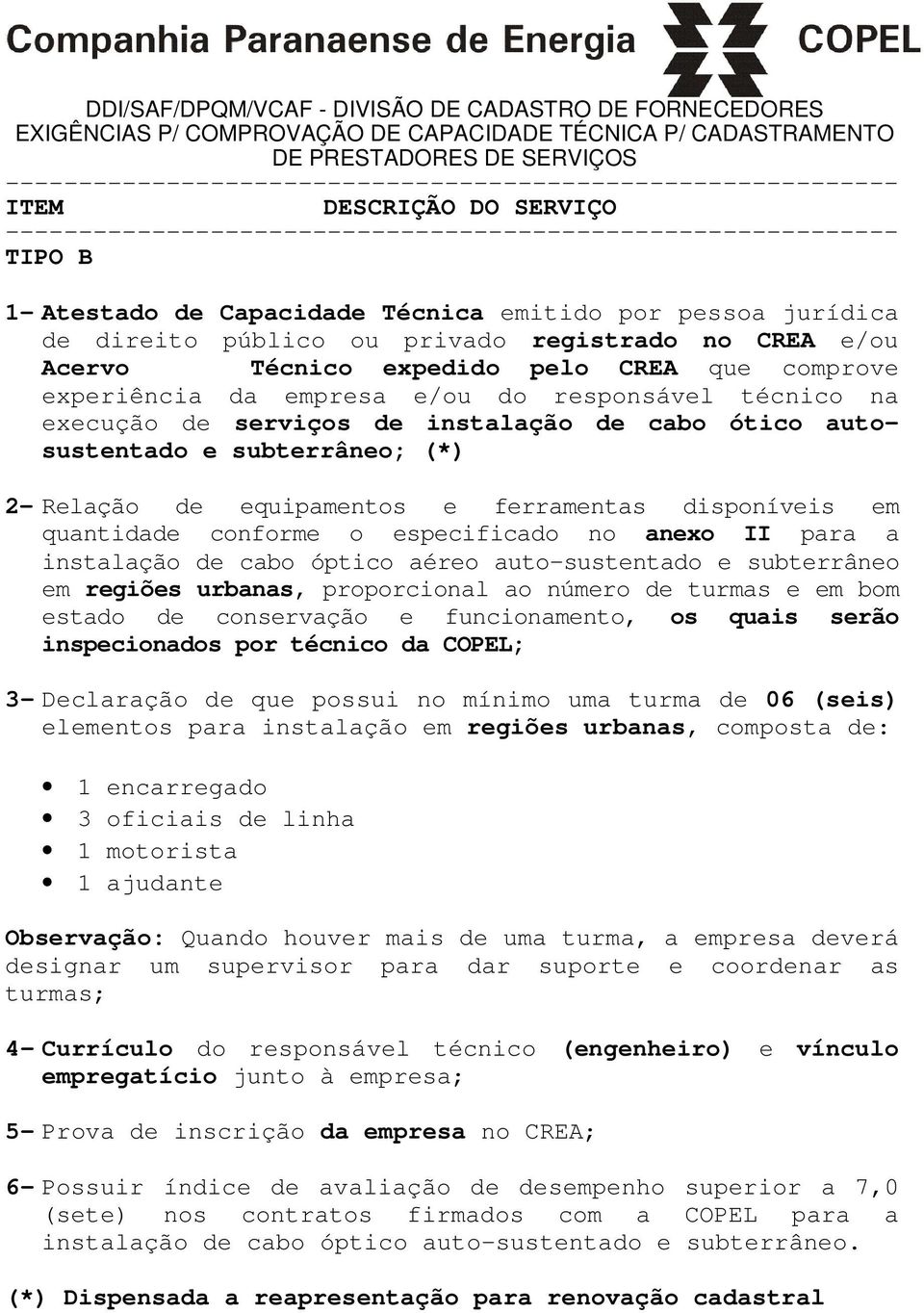 no anexo II para a instalação de cabo óptico aéreo auto-sustentado e subterrâneo em regiões urbanas, proporcional ao número de turmas e em bom estado de conservação e funcionamento, os quais serão