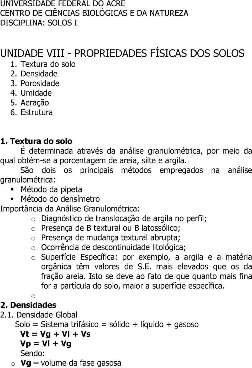 São dois os principais métodos empregados na análise granulométrica: Método da pipeta Método do densímetro Importância da Análise Granulométrica: o Diagnóstico de translocação de argila no perfil; o