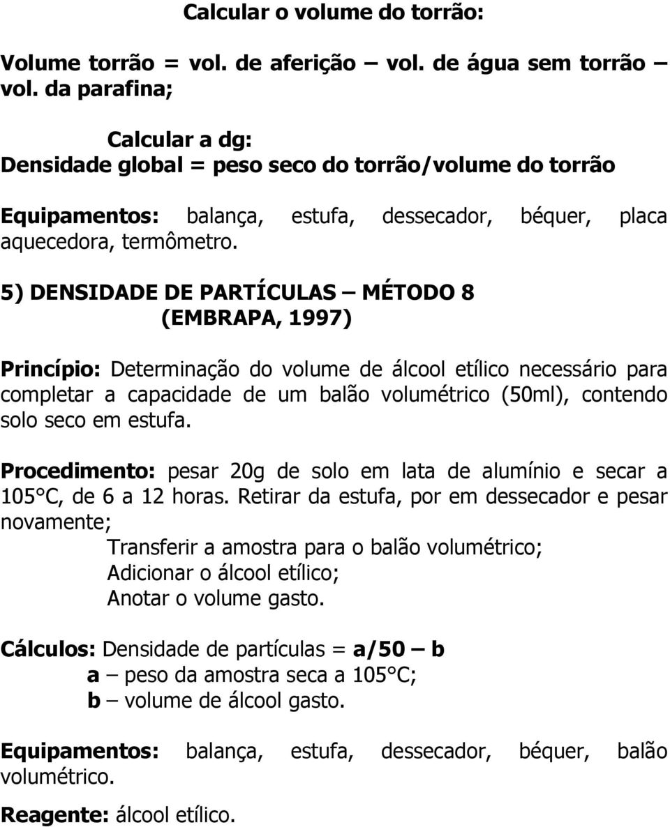 5) DENSIDADE DE PARTÍCULAS MÉTODO 8 (EMBRAPA, 1997) Princípio: Determinação do volume de álcool etílico necessário para completar a capacidade de um balão volumétrico (50ml), contendo solo seco em