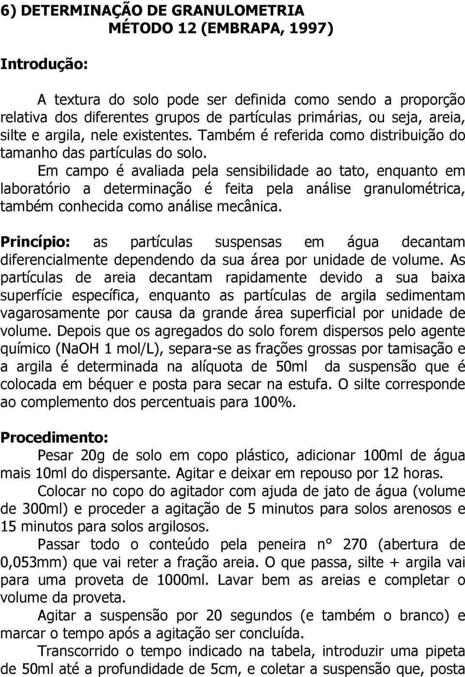 Em campo é avaliada pela sensibilidade ao tato, enquanto em laboratório a determinação é feita pela análise granulométrica, também conhecida como análise mecânica.