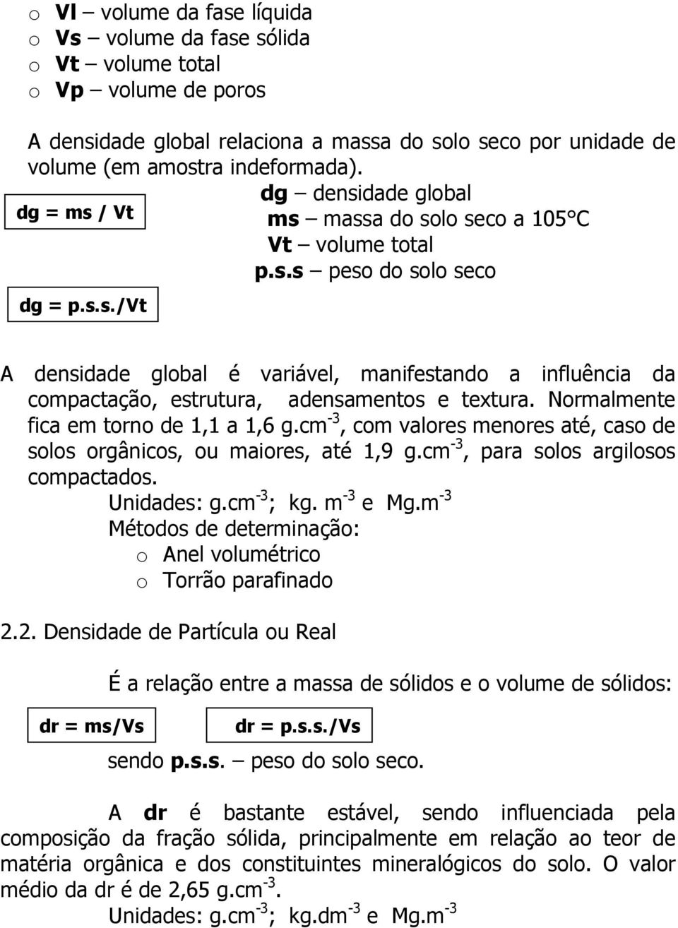 Normalmente fica em torno de 1,1 a 1,6 g.cm -3, com valores menores até, caso de solos orgânicos, ou maiores, até 1,9 g.cm -3, para solos argilosos compactados. Unidades: g.cm -3 ; kg. m -3 e Mg.