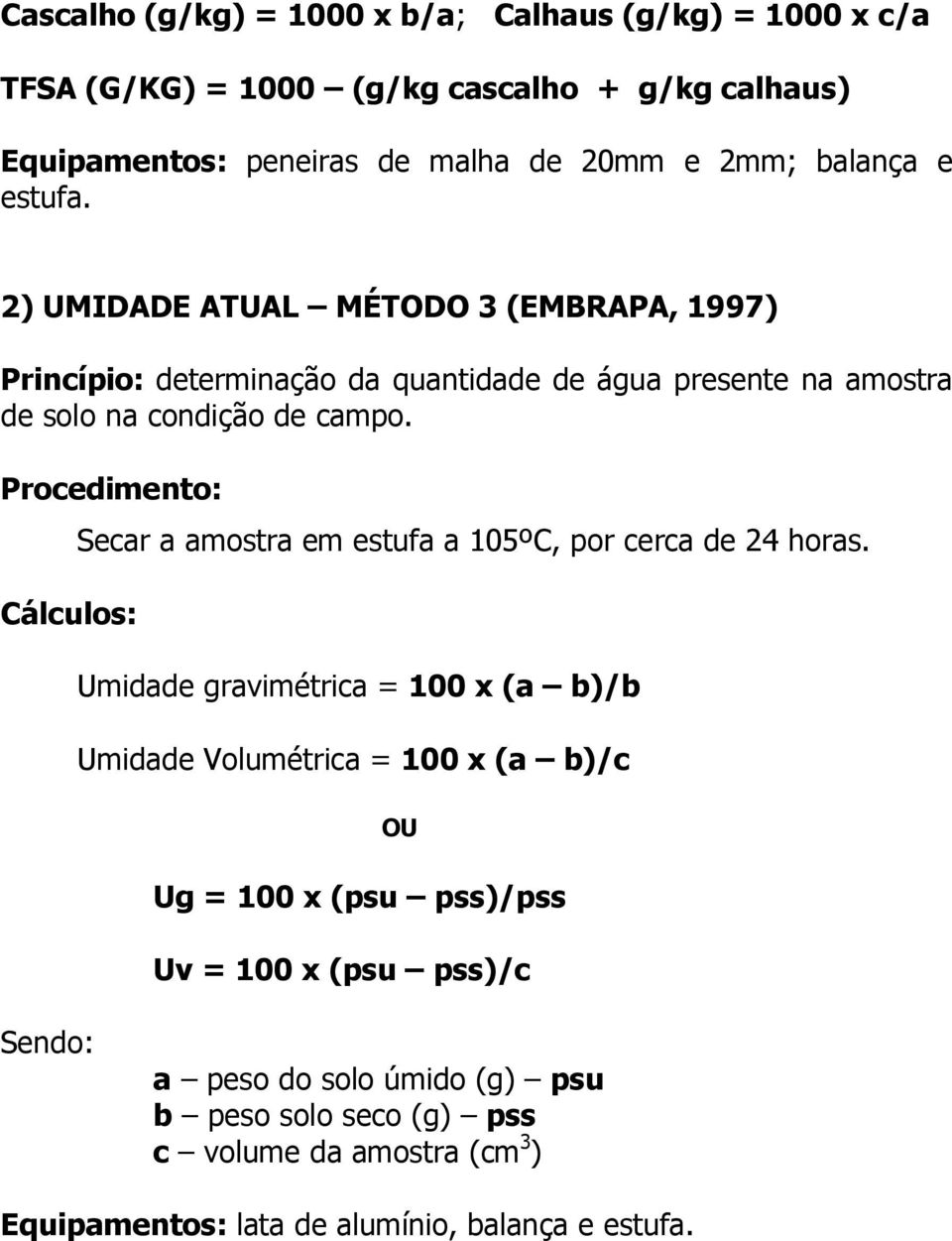 Procedimento: Cálculos: Secar a amostra em estufa a 105ºC, por cerca de 24 horas.