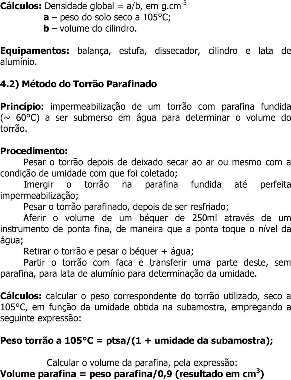 Procedimento: Pesar o torrão depois de deixado secar ao ar ou mesmo com a condição de umidade com que foi coletado; Imergir o torrão na parafina fundida até perfeita impermeabilização; Pesar o torrão