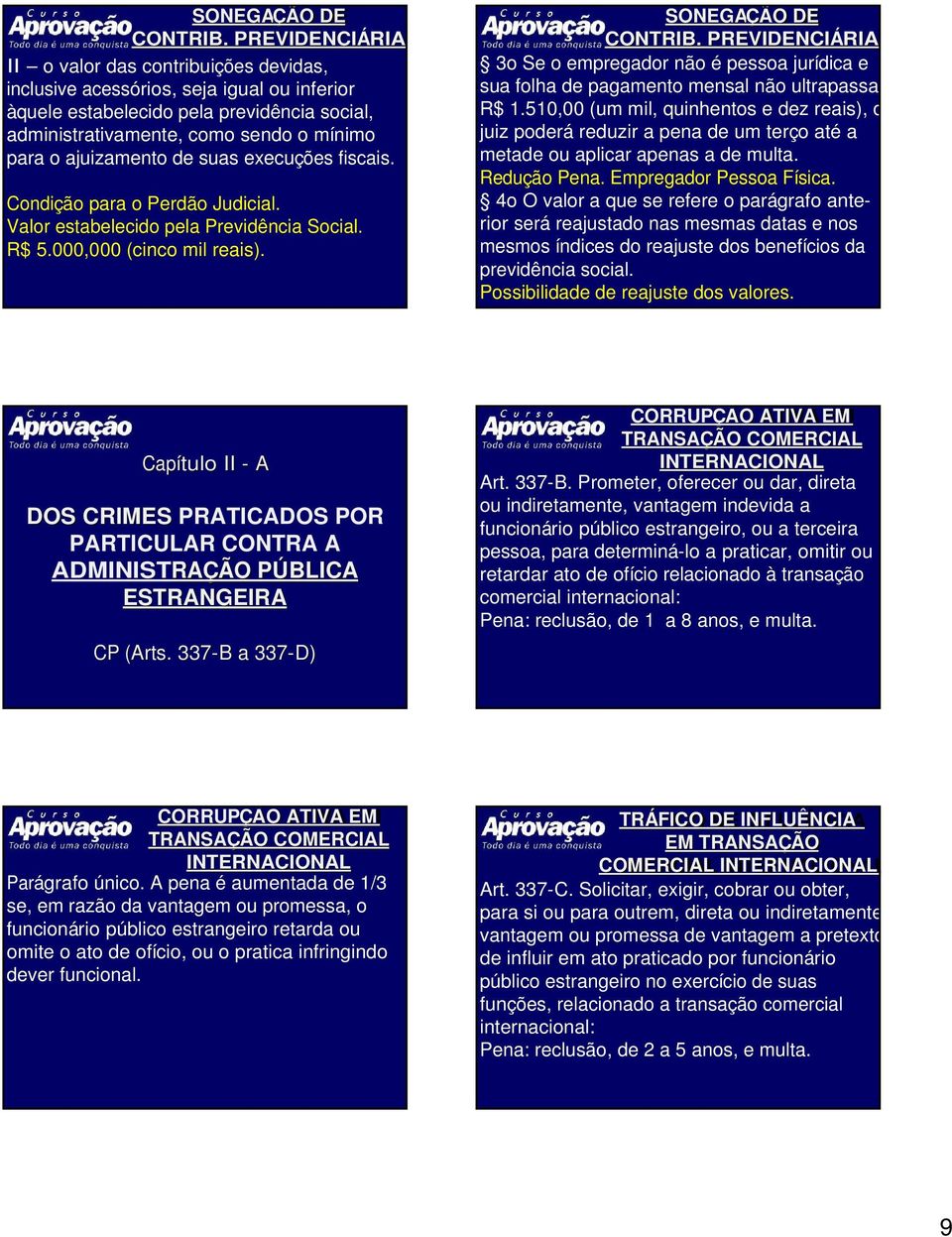 ajuizamento de suas execuções fiscais. Condição para o Perdão Judicial. Valor estabelecido pela Previdência Social. R$ 5.000,000 (cinco mil reais).