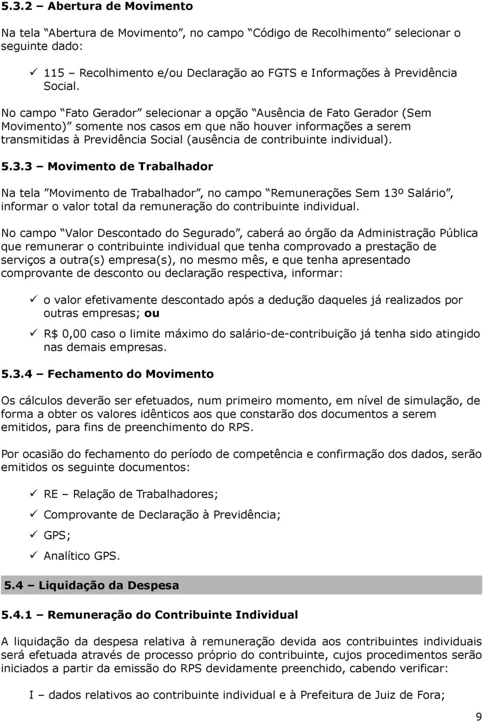 individual). 5.3.3 Movimento de Trabalhador Na tela Movimento de Trabalhador, no campo Remunerações Sem 13º Salário, informar o valor total da remuneração do contribuinte individual.