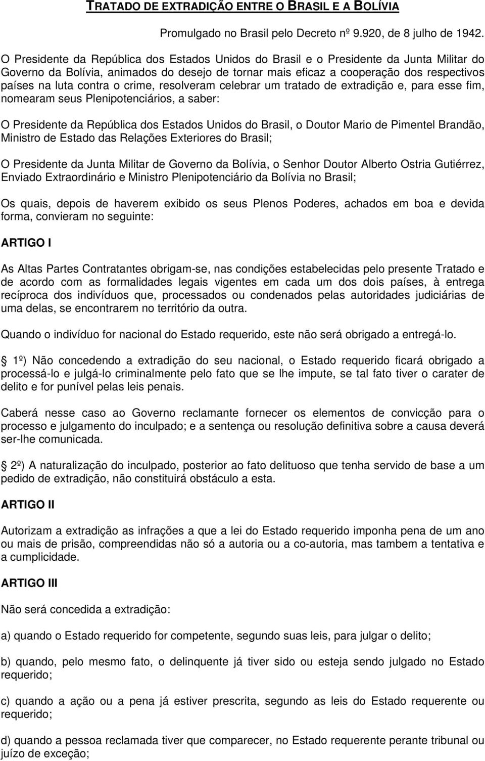 contra o crime, resolveram celebrar um tratado de extradição e, para esse fim, nomearam seus Plenipotenciários, a saber: O Presidente da República dos Estados Unidos do Brasil, o Doutor Mario de