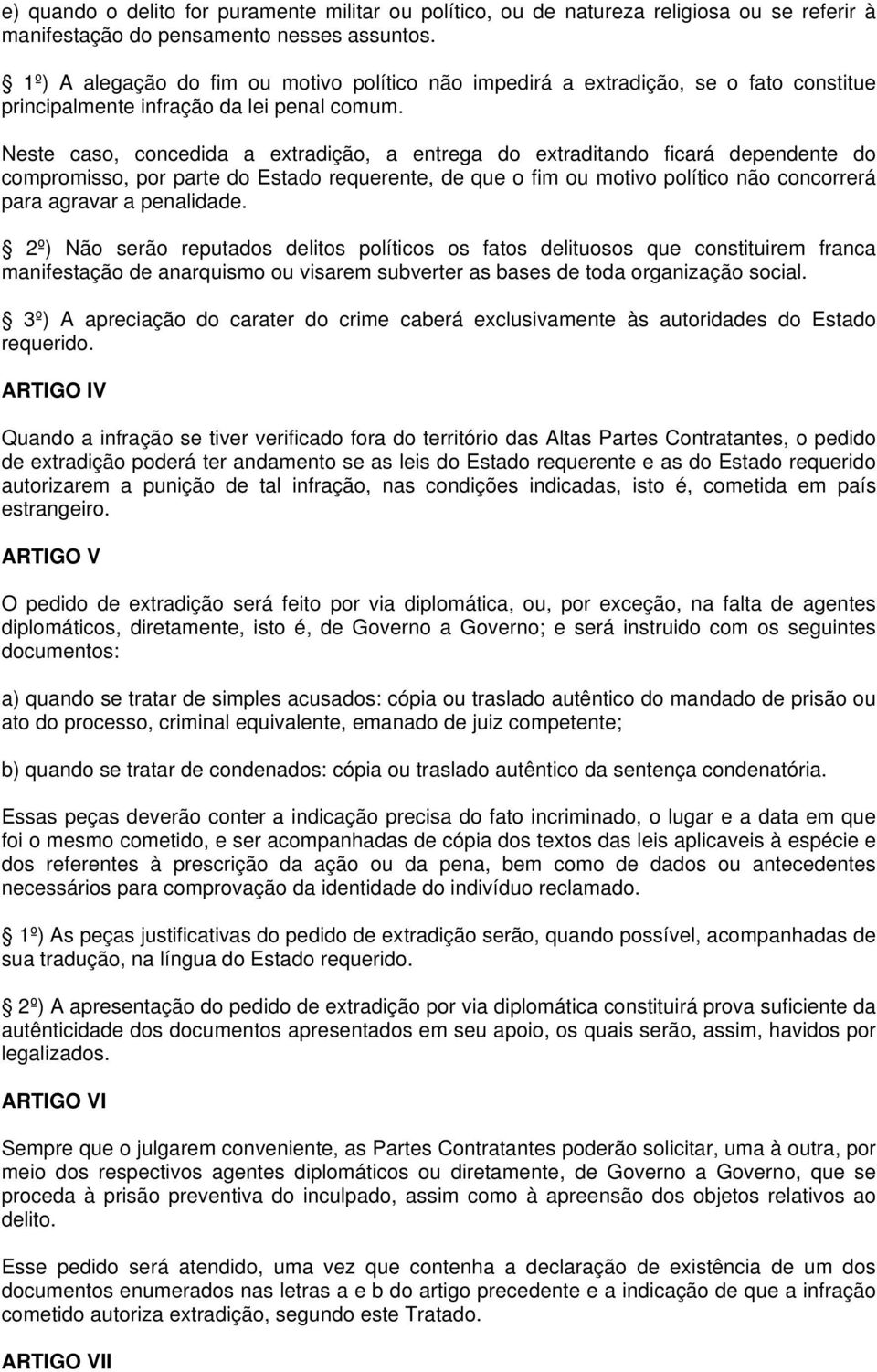 Neste caso, concedida a extradição, a entrega do extraditando ficará dependente do compromisso, por parte do Estado requerente, de que o fim ou motivo político não concorrerá para agravar a