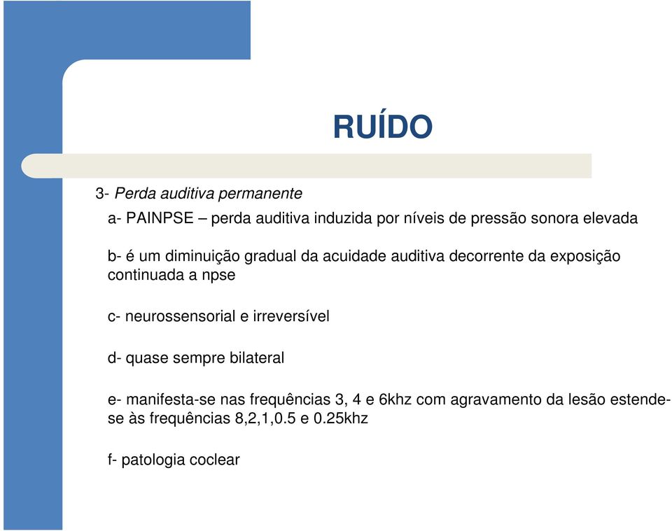 npse c- neurossensorial e irreversível d- quase sempre bilateral e- manifesta-se nas frequências