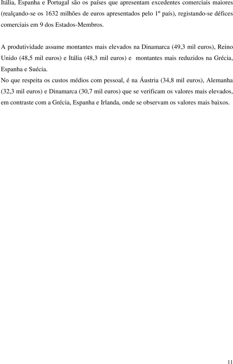 A produtividade assume montantes mais elevados na Dinamarca (49,3 mil euros), Reino Unido (48,5 mil euros) e Itália (48,3 mil euros) e montantes mais reduzidos na