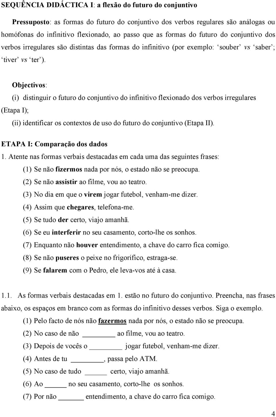 Objectivos: (i) distinguir o futuro do conjuntivo do infinitivo flexionado dos verbos irregulares (Etapa I); (ii) identificar os contextos de uso do futuro do conjuntivo (Etapa II).