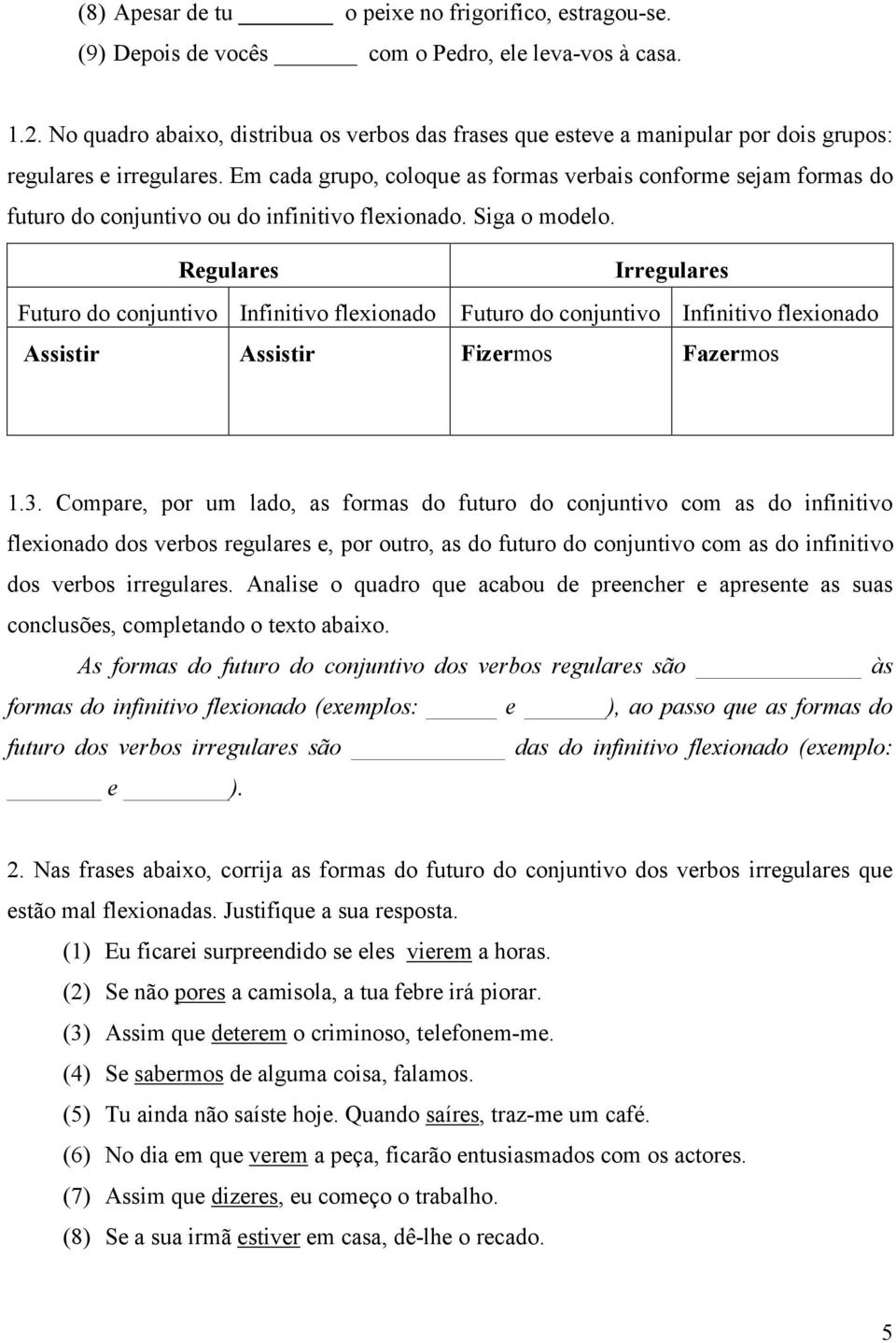 Em cada grupo, coloque as formas verbais conforme sejam formas do futuro do conjuntivo ou do infinitivo flexionado. Siga o modelo.