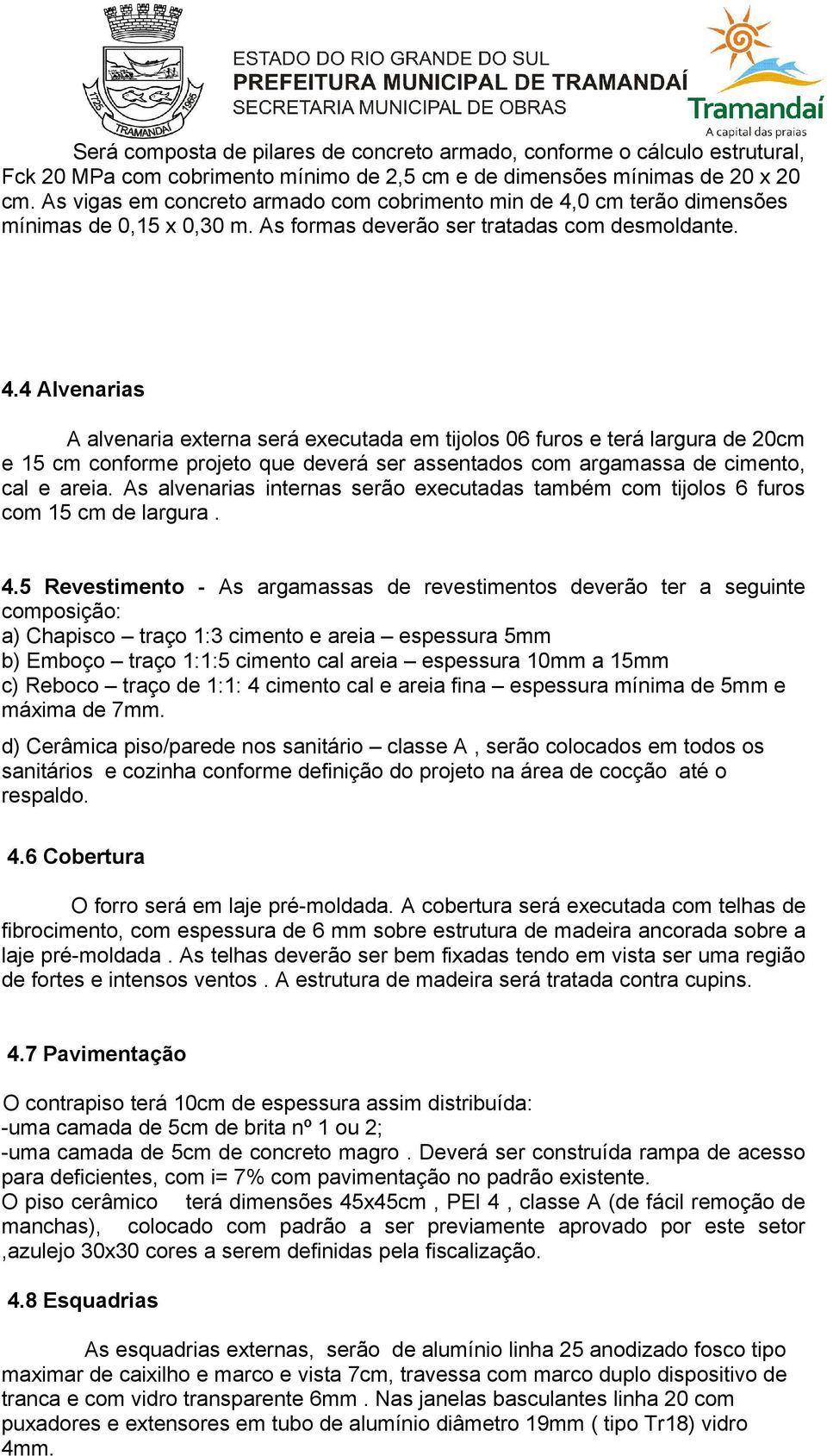 0 cm terão dimensões mínimas de 0,15 x 0,30 m. As formas deverão ser tratadas com desmoldante. 4.