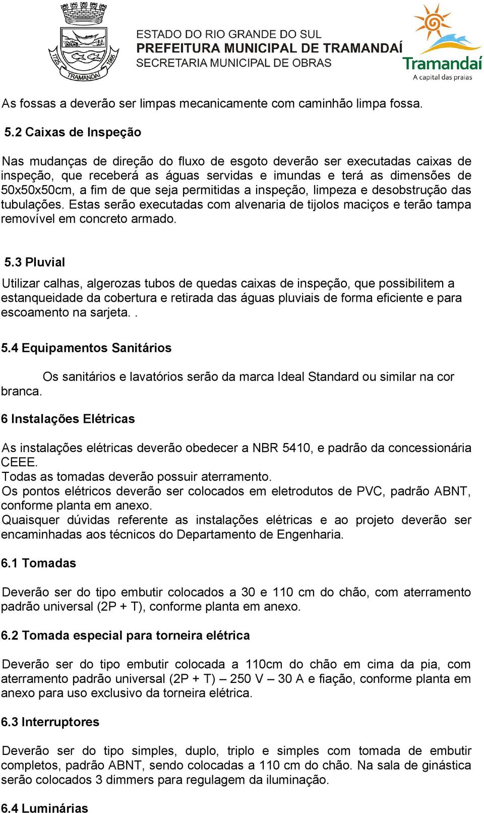 seja permitidas a inspeção, limpeza e desobstrução das tubulações. Estas serão executadas com alvenaria de tijolos maciços e terão tampa removível em concreto armado. 5.