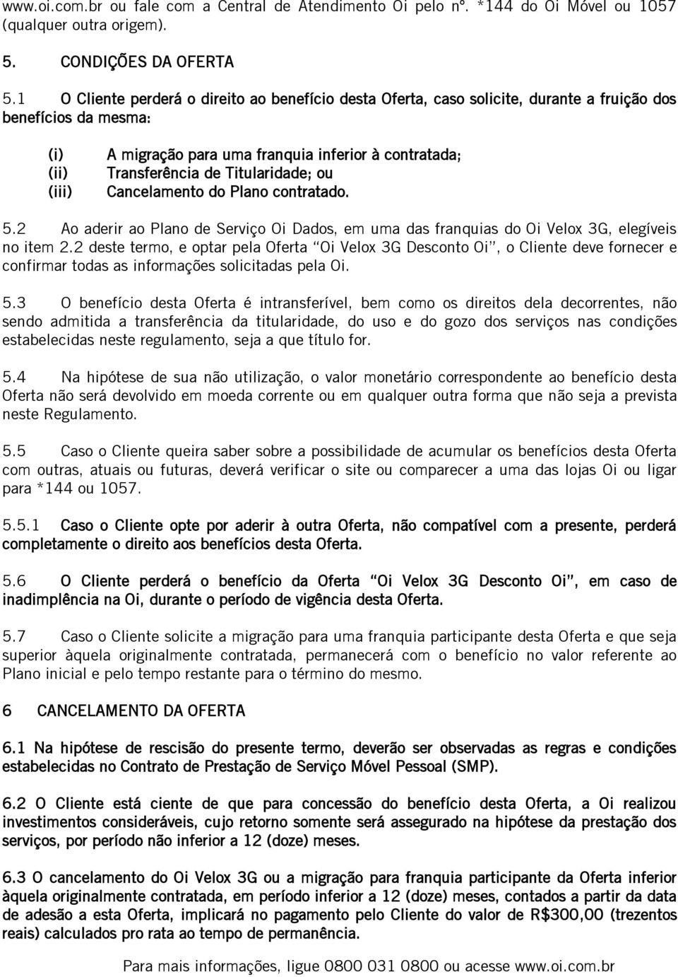 Titularidade; ou Cancelamento do Plano contratado. 5.2 Ao aderir ao Plano de Serviço Oi Dados, em uma das franquias do Oi Velox 3G, elegíveis no item 2.