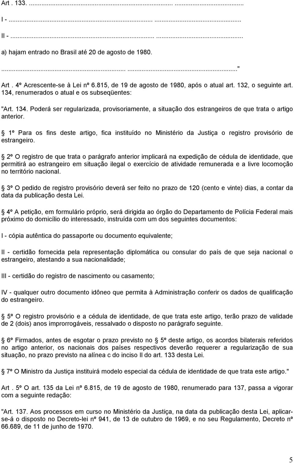 1º Para os fins deste artigo, fica instituído no Ministério da Justiça o registro provisório de estrangeiro.