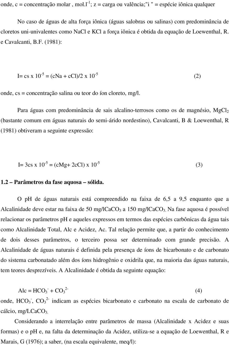 iônica é obtida da equação de Loewenthal, R. e Cavalcanti, B.F. (1981): I= cs x 10-5 = (cna + ccl)/2 x 10-5 (2) onde, cs = concentração salina ou teor do íon cloreto, mg/l.