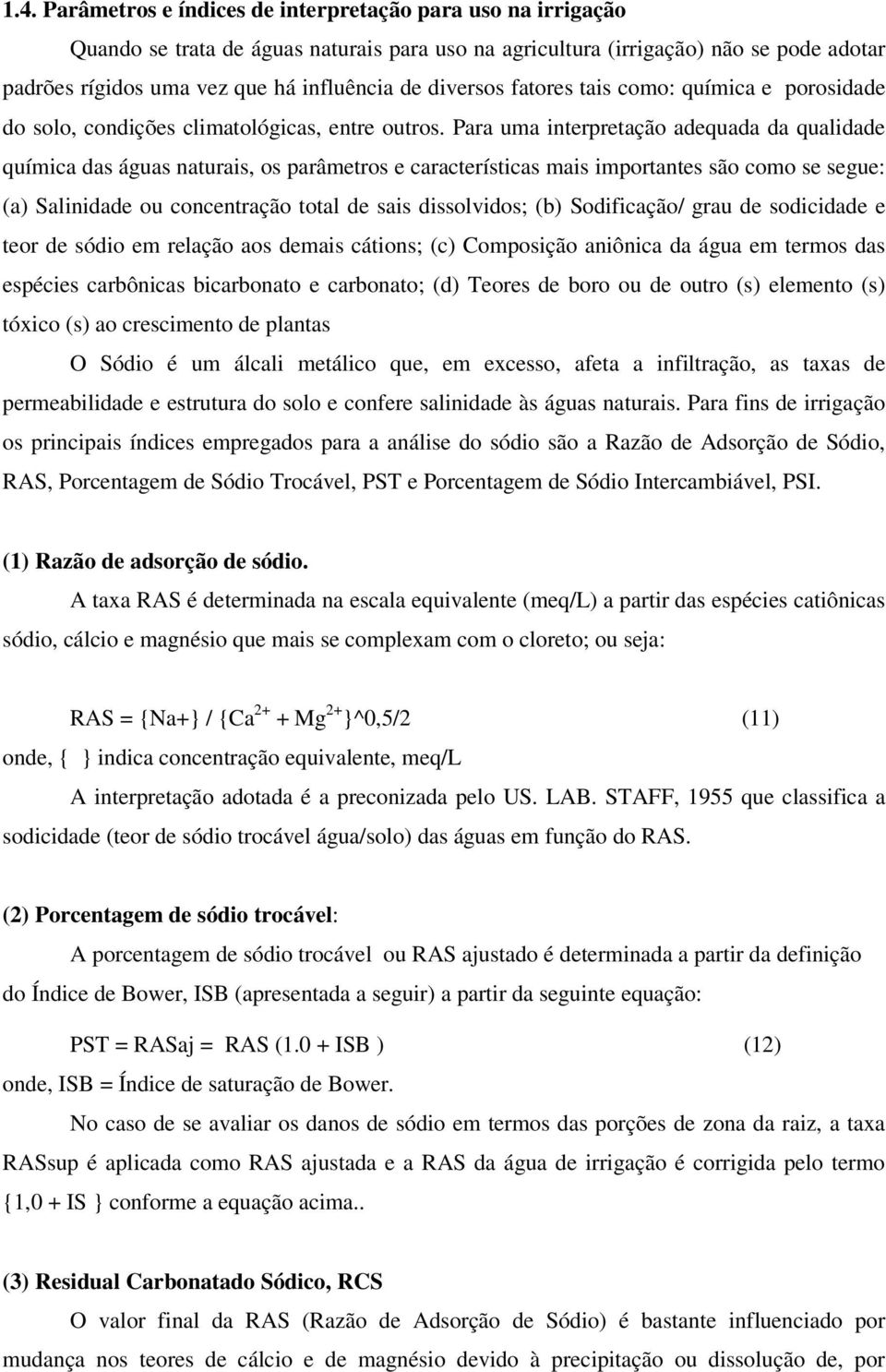 Para uma interpretação adequada da qualidade química das águas naturais, os parâmetros e características mais importantes são como se segue: (a) Salinidade ou concentração total de sais dissolvidos;