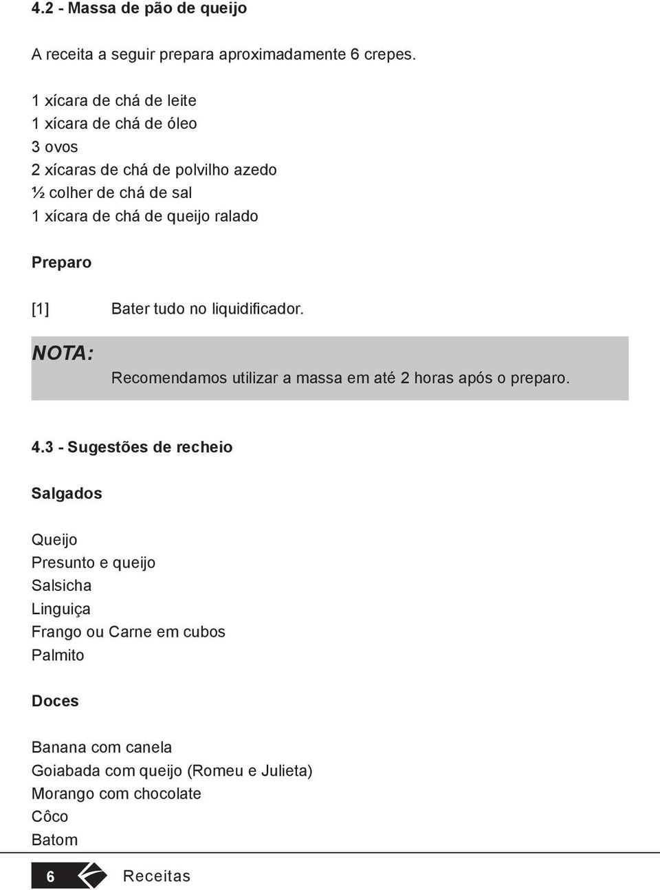 queijo ralado Preparo [1] Bater tudo no liquidificador. NOTA: Recomendamos utilizar a massa em até 2 horas após o preparo. 4.