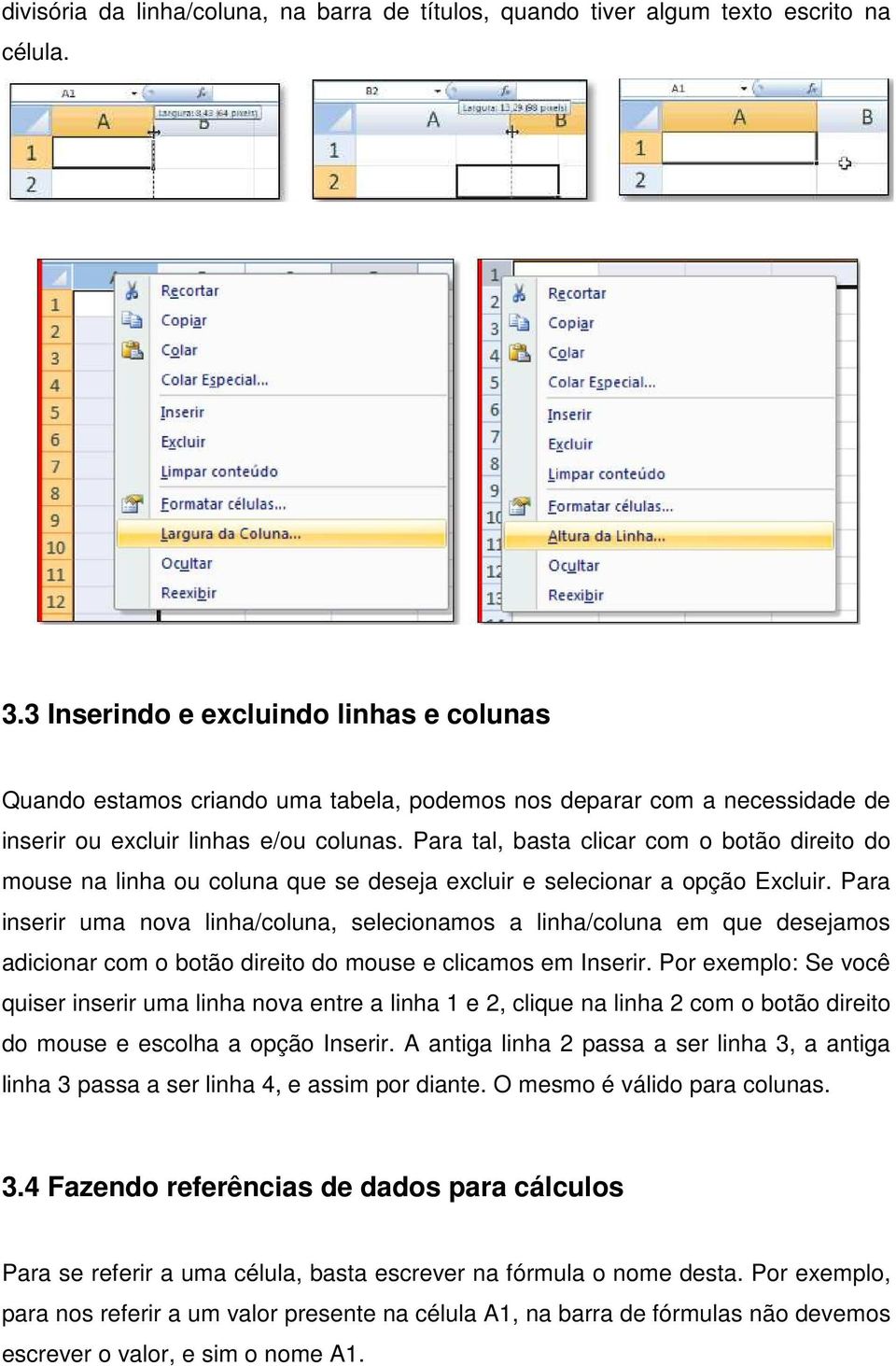 Para tal, basta clicar com o botão direito do mouse na linha ou coluna que se deseja excluir e selecionar a opção Excluir.