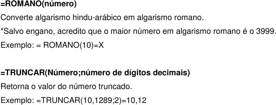 3999. Exemplo: = ROMANO(10)=X =TRUNCAR(Número;número de dígitos