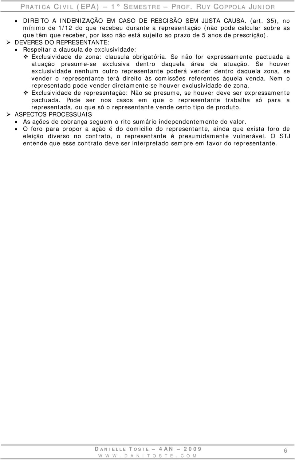 DEVERES DO REPRESENTANTE: Respeitar a clausula de exclusividade: Exclusividade de zona: clausula obrigatória.