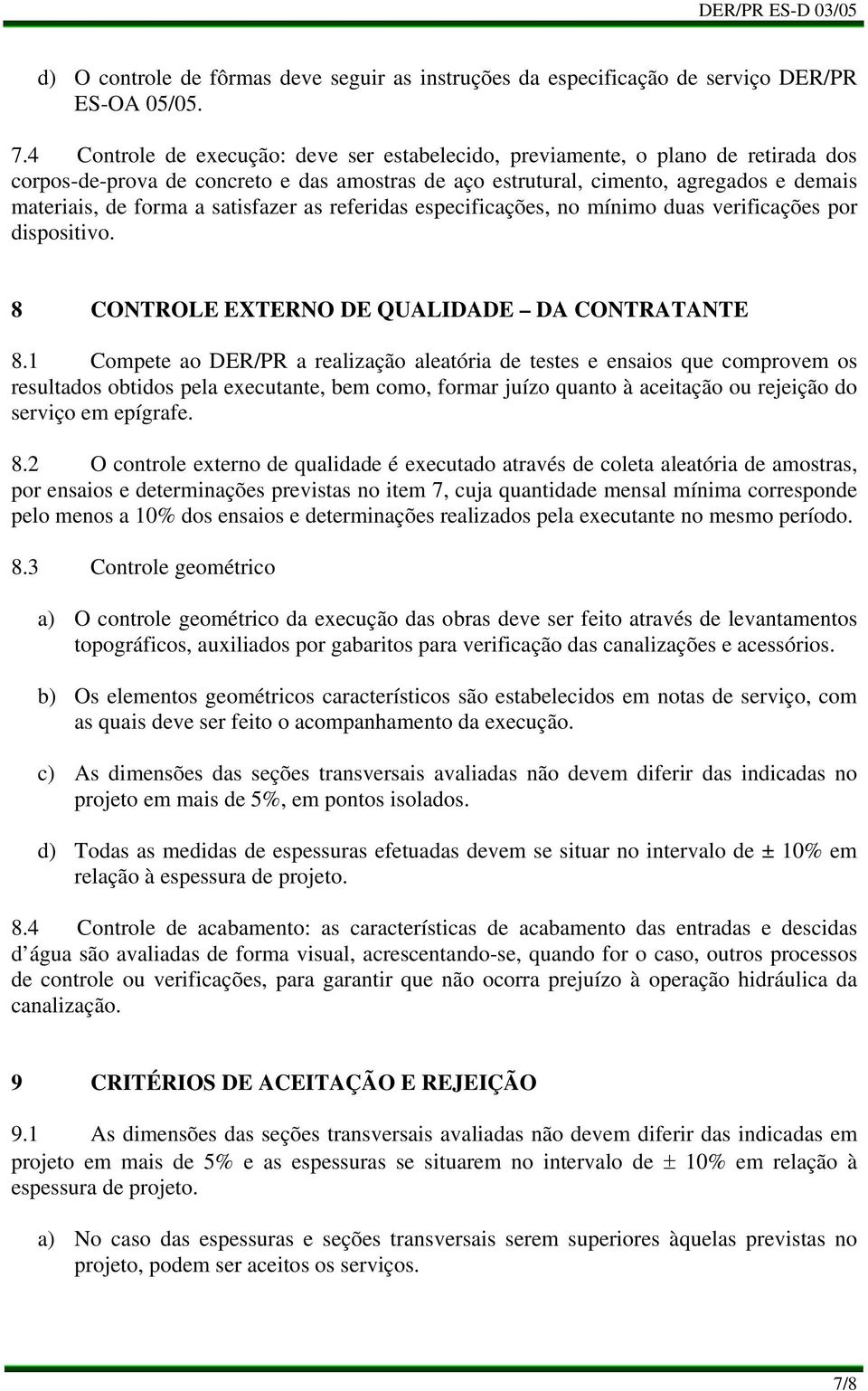 satisfazer as referidas especificações, no mínimo duas verificações por dispositivo. 8 CONTROLE EXTERNO DE QUALIDADE DA CONTRATANTE 8.