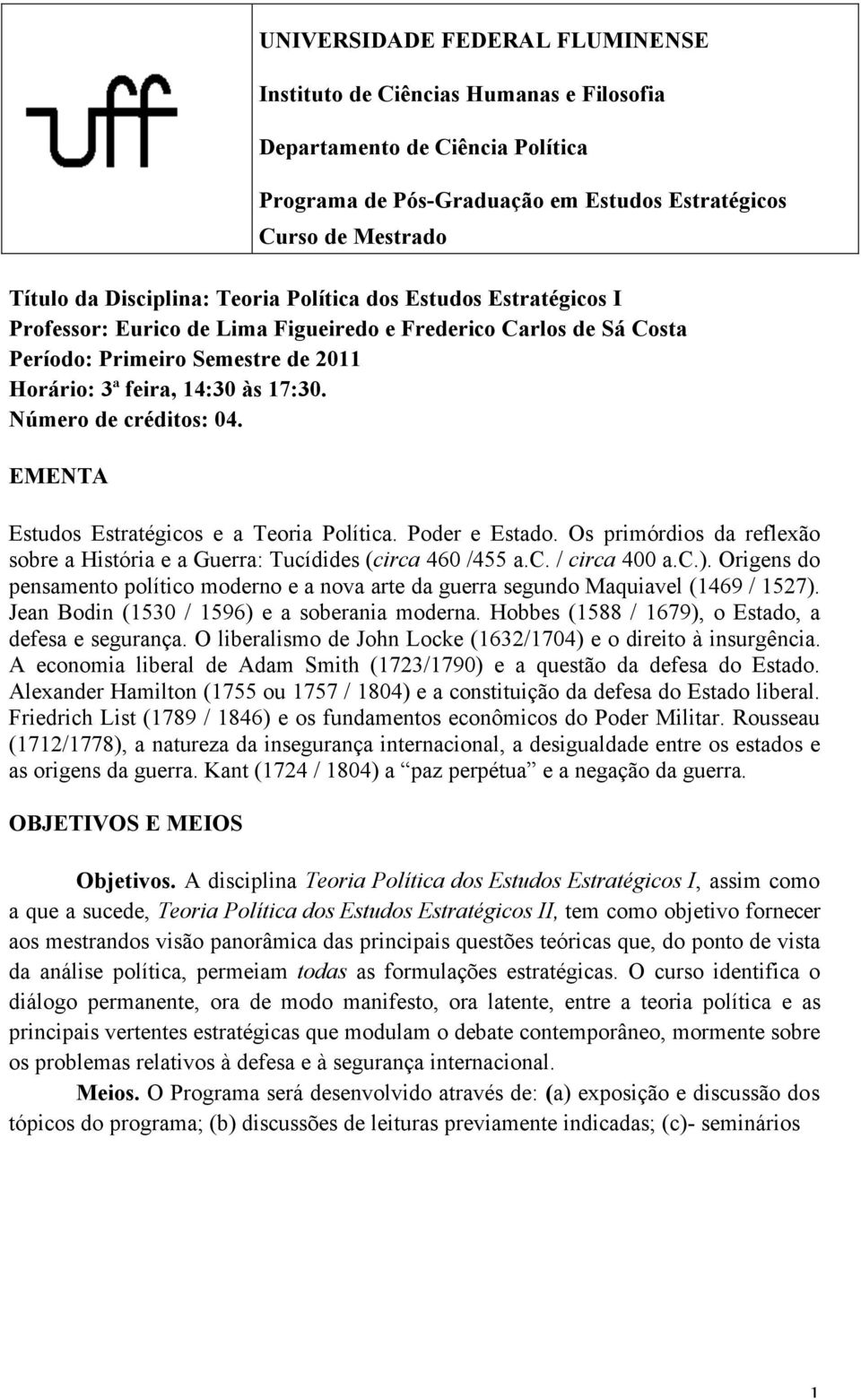 Número de créditos: 04. EMENTA Estudos Estratégicos e a Teoria Política. Poder e Estado. Os primórdios da reflexão sobre a História e a Guerra: Tucídides (circa 460 /455 a.c. / circa 400 a.c.).