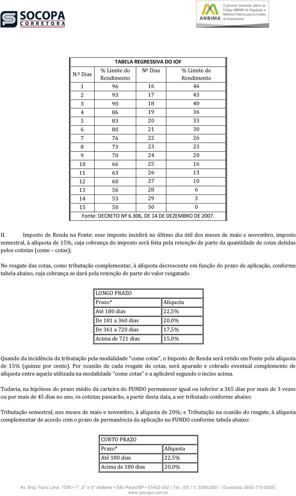 Imposto de Renda na Fonte: esse imposto incidirá no último dia útil dos meses de maio e novembro, imposto semestral, à alíquota de 15%, cuja cobrança do imposto será feita pela retenção de parte da