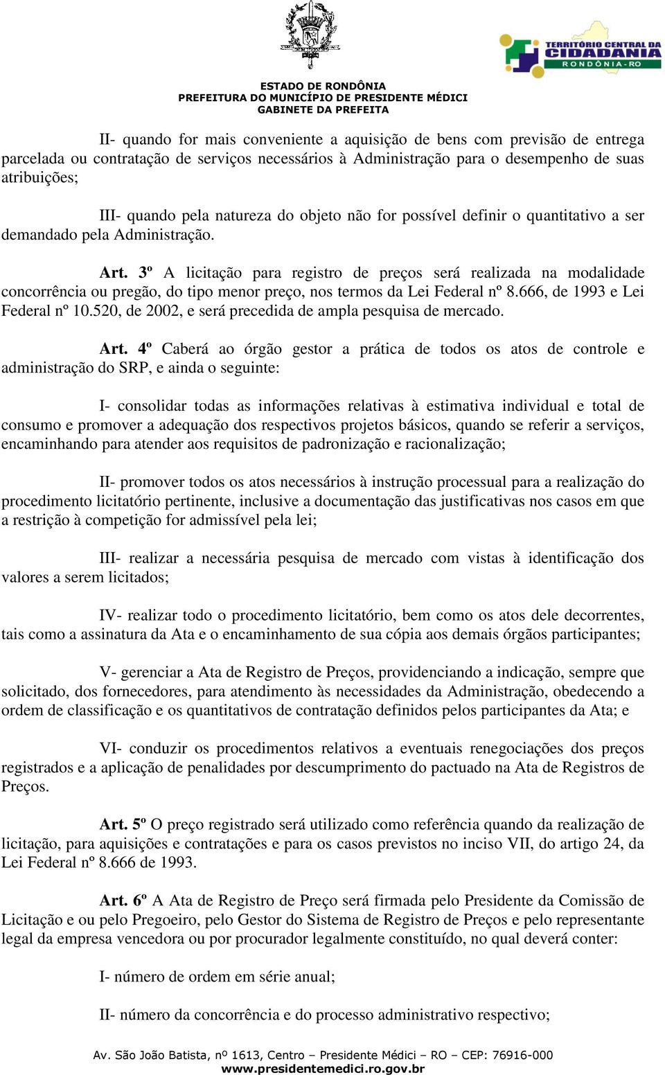 3º A licitação para registro de preços será realizada na modalidade concorrência ou pregão, do tipo menor preço, nos termos da Lei Federal nº 8.666, de 1993 e Lei Federal nº 10.