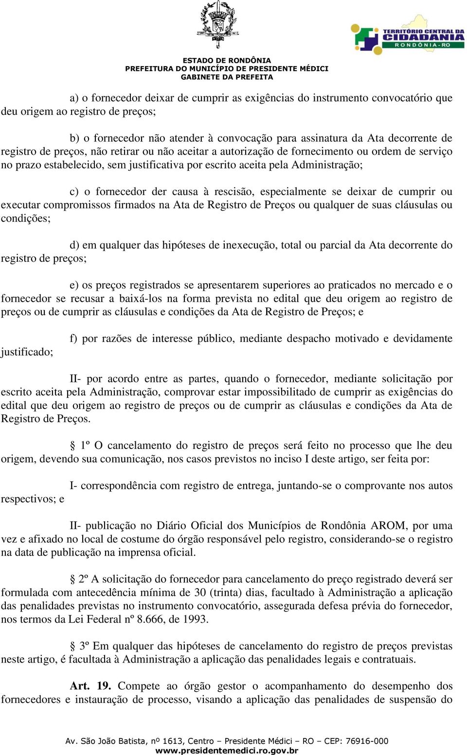 causa à rescisão, especialmente se deixar de cumprir ou executar compromissos firmados na Ata de Registro de Preços ou qualquer de suas cláusulas ou condições; d) em qualquer das hipóteses de