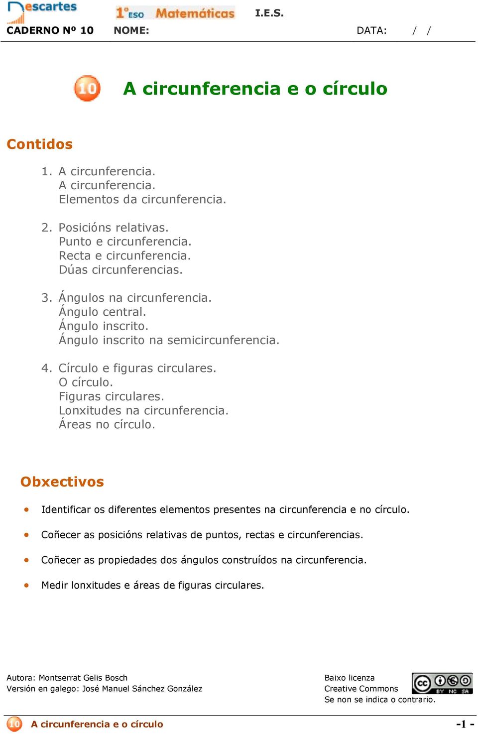 Áreas no círculo. Obxectivos Identificar os diferentes elementos presentes na circunferencia e no círculo. Coñecer as posicións relativas de puntos, rectas e circunferencias.