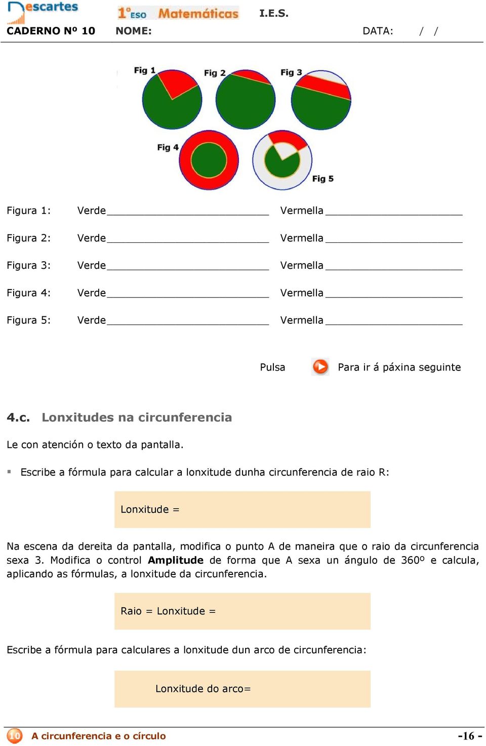 Escribe a fórmula para calcular a lonxitude dunha circunferencia de raio R: Lonxitude = Na escena da dereita da pantalla, modifica o punto A de maneira que o raio da