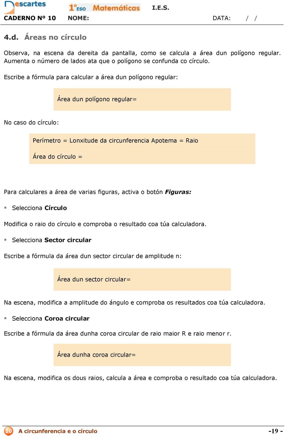 área de varias figuras, activa o botón Figuras: Selecciona Círculo Modifica o raio do círculo e comproba o resultado coa túa calculadora.