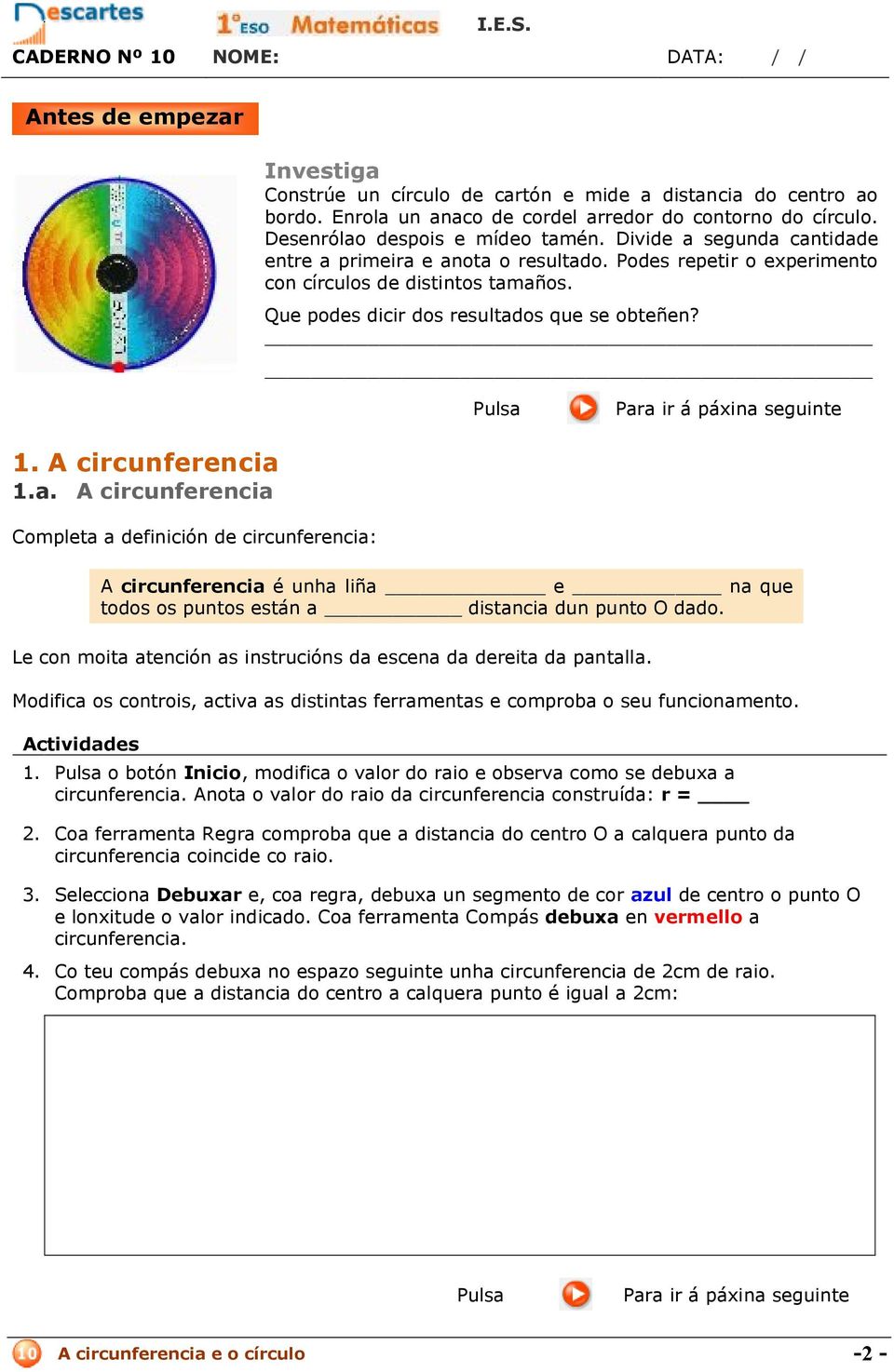 Le con moita atención as instrucións da escena da dereita da pantalla. Modifica os controis, activa as distintas ferramentas e comproba o seu funcionamento. Actividades 1.