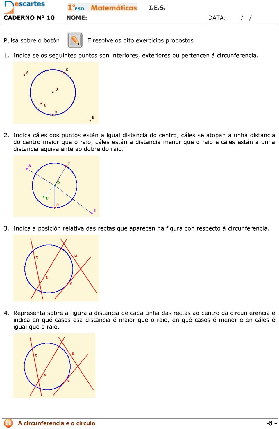 a unha distancia equivalente ao dobre do raio. 3. Indica a posición relativa das rectas que aparecen na figura con respecto á circunferencia. 4.