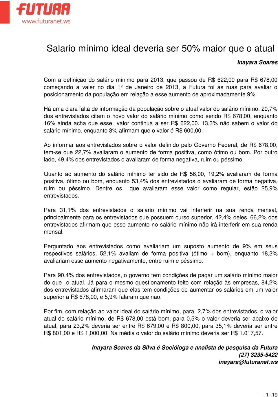 20,7% dos entrevistados citam o novo valor do salário mínimo como sendo 678,00, enquanto 16% ainda acha que esse valor continua a ser 622,00.