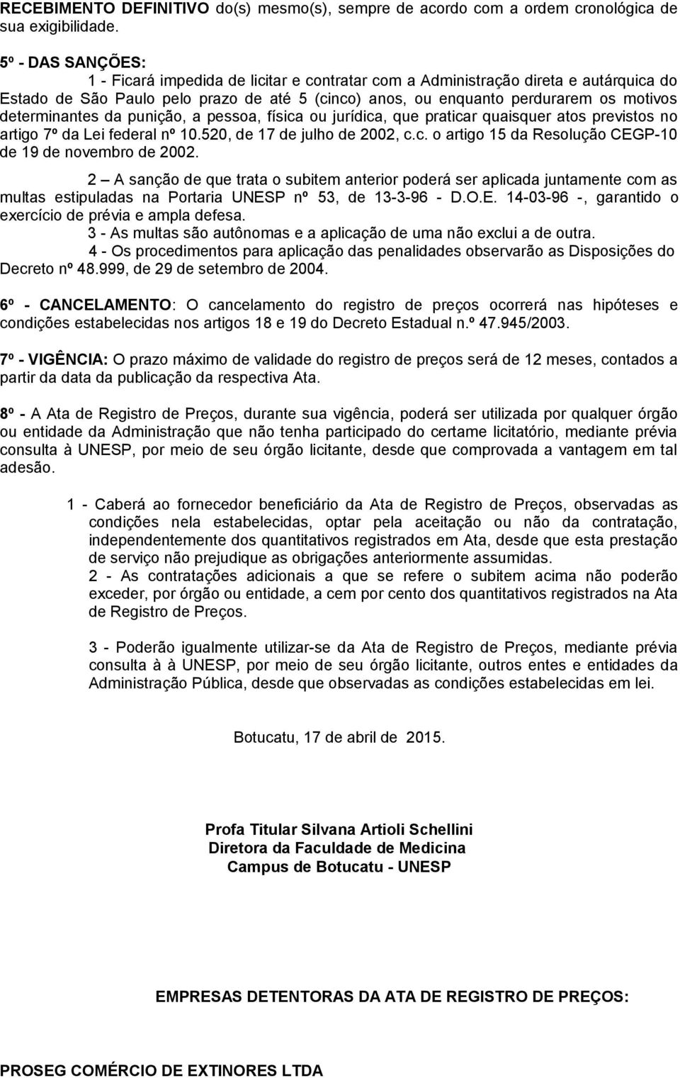 determinantes da punição, a pessoa, física ou jurídica, que praticar quaisquer atos previstos no artigo 7º da Lei federal nº 10.520, de 17 de julho de 2002, c.c. o artigo 15 da Resolução CEGP-10 de 19 de novembro de 2002.