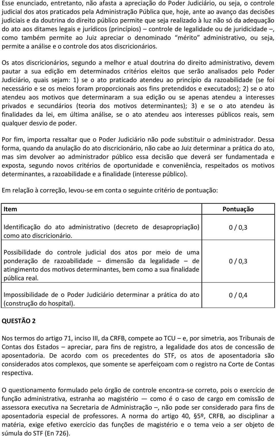 ao Juiz apreciar o denominado mérito administrativo, ou seja, permite a análise e o controle dos atos discricionários.