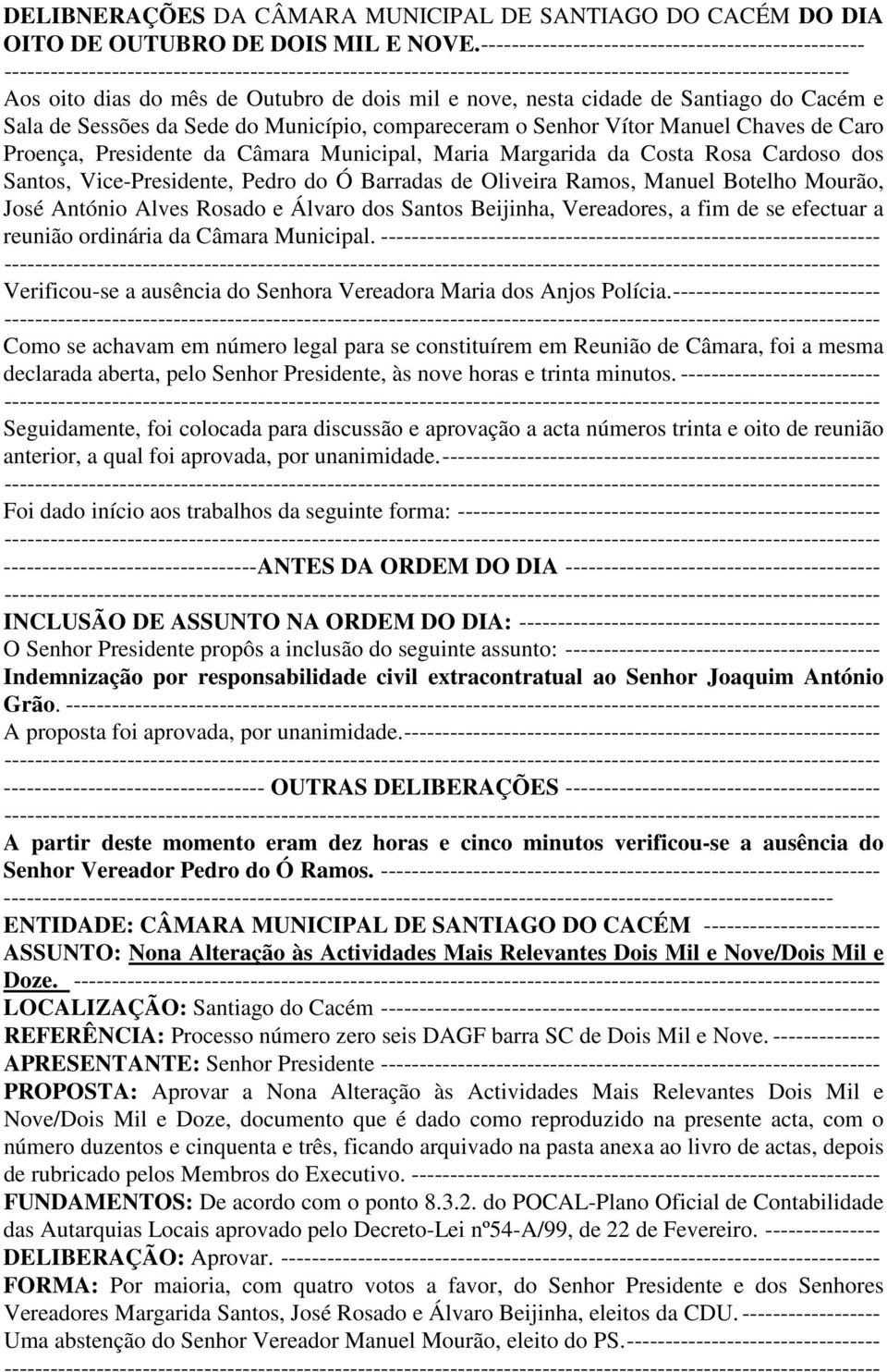 Senhor Vítor Manuel Chaves de Caro Proença, Presidente da Câmara Municipal, Maria Margarida da Costa Rosa Cardoso dos Santos, Vice-Presidente, Pedro do Ó Barradas de Oliveira Ramos, Manuel Botelho