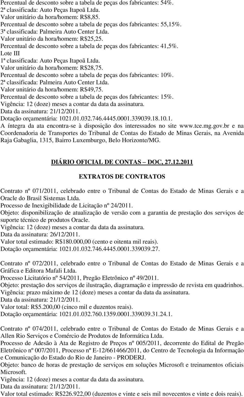 Percentual de desconto sobre a tabela de peças dos fabricantes: 41,5%. Lote III 1ª classificada: Auto Peças Itapoã Ltda. Valor unitário da hora/homem: R$28,75.