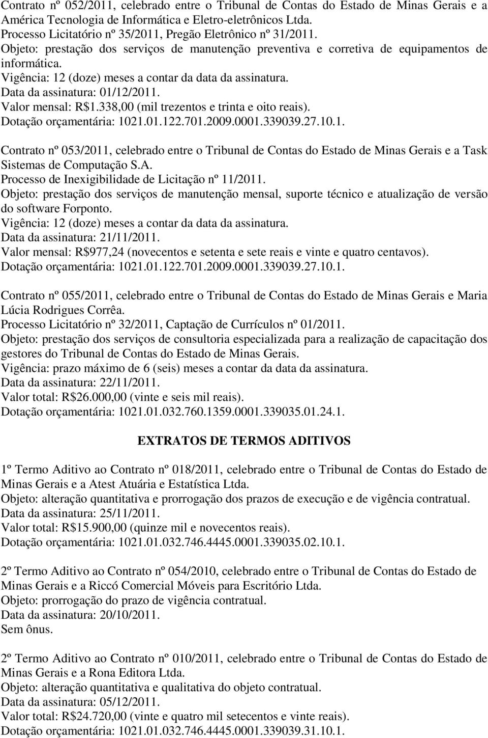 Valor mensal: R$1.338,00 (mil trezentos e trinta e oito reais). Dotação orçamentária: 1021.01.122.701.2009.0001.339039.27.10.1. Contrato nº 053/2011, celebrado entre o Tribunal de Contas do Estado de Minas Gerais e a Task Sistemas de Computação S.