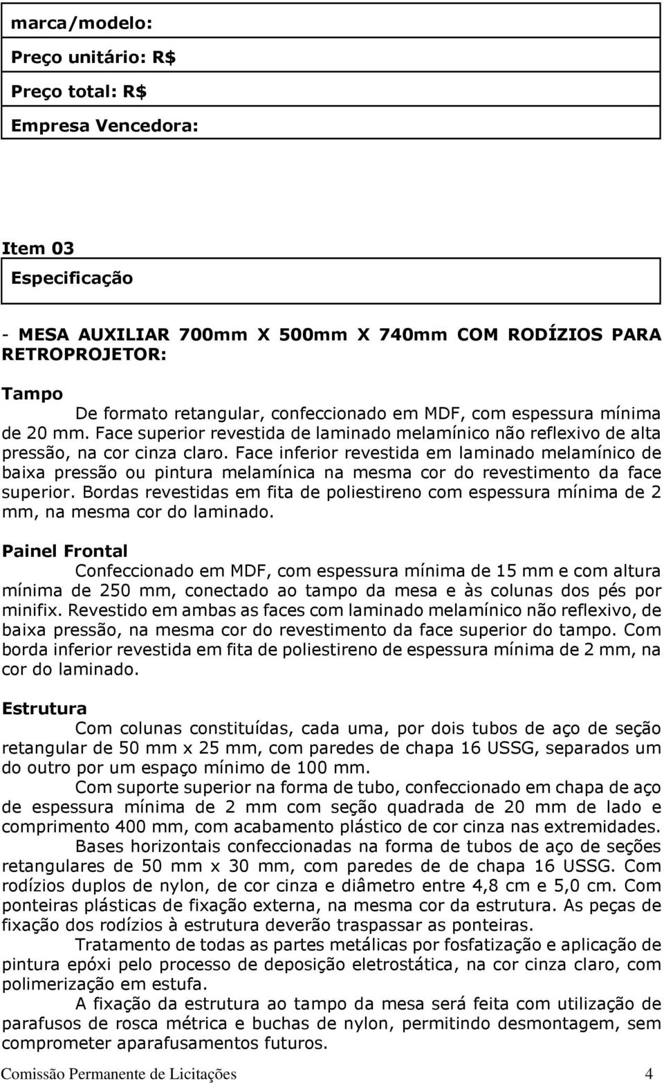 Face inferior revestida em laminado melamínico de baixa pressão ou pintura melamínica na mesma cor do revestimento da face superior.