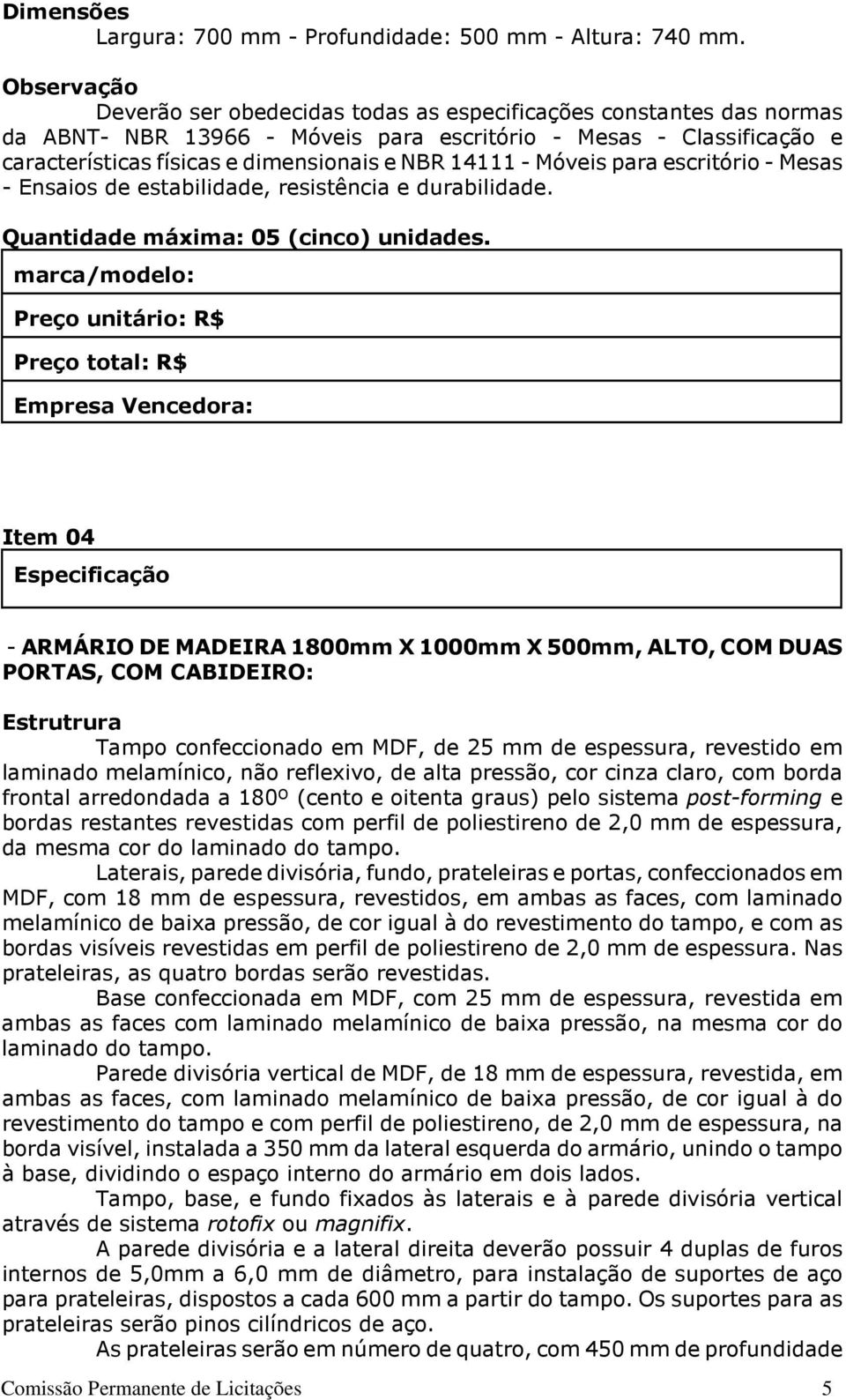 14111 - Móveis para escritório - Mesas - Ensaios de estabilidade, resistência e durabilidade. Quantidade máxima: 05 (cinco) unidades.