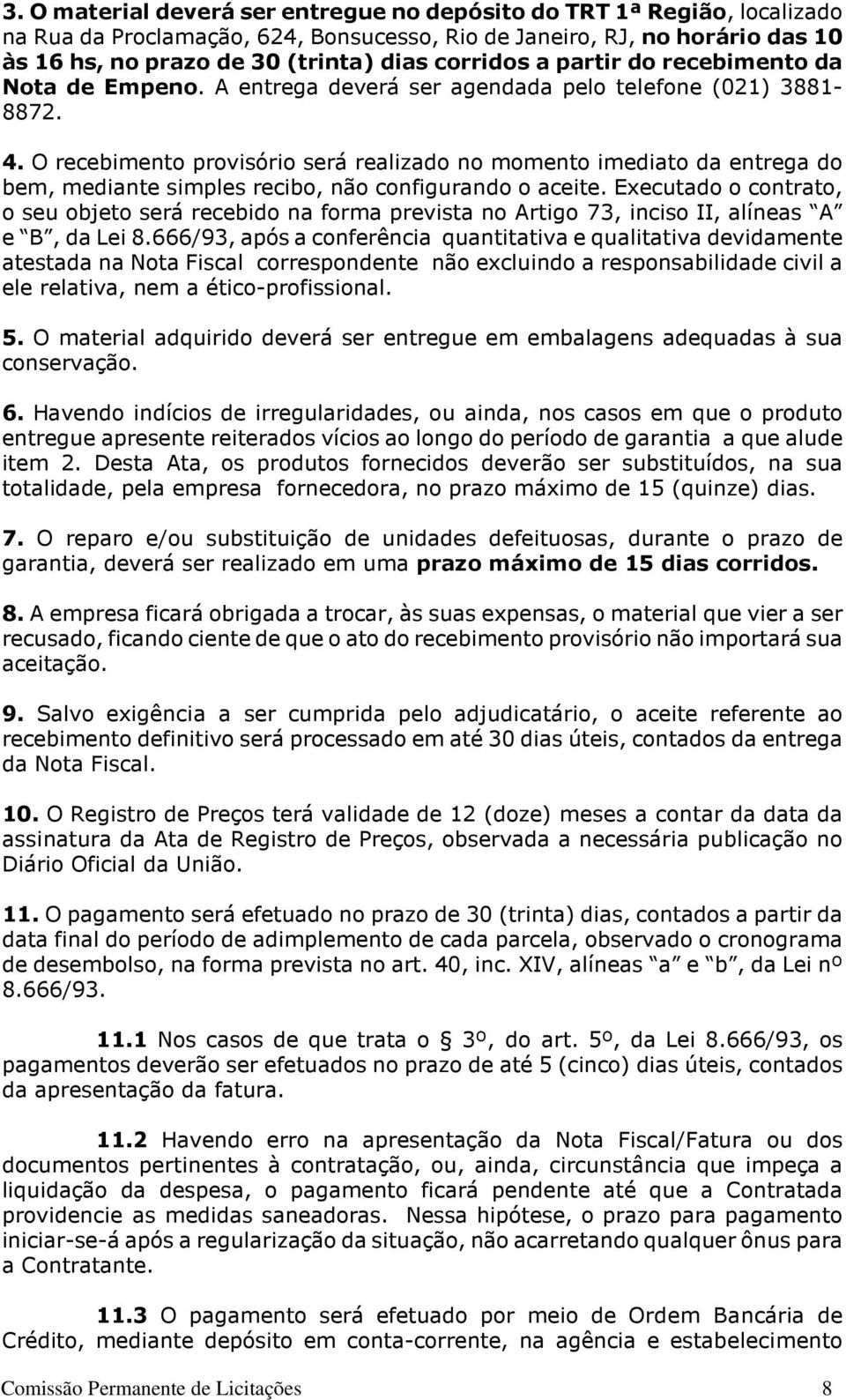 O recebimento provisório será realizado no momento imediato da entrega do bem, mediante simples recibo, não configurando o aceite.