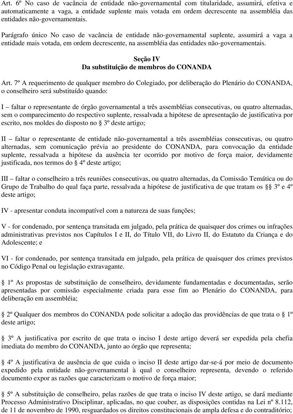 Parágrafo único No caso de vacância de entidade não-governamental suplente, assumirá a vaga a entidade mais votada, em ordem decrescente, na assembléia das  Seção IV Da substituição de membros do