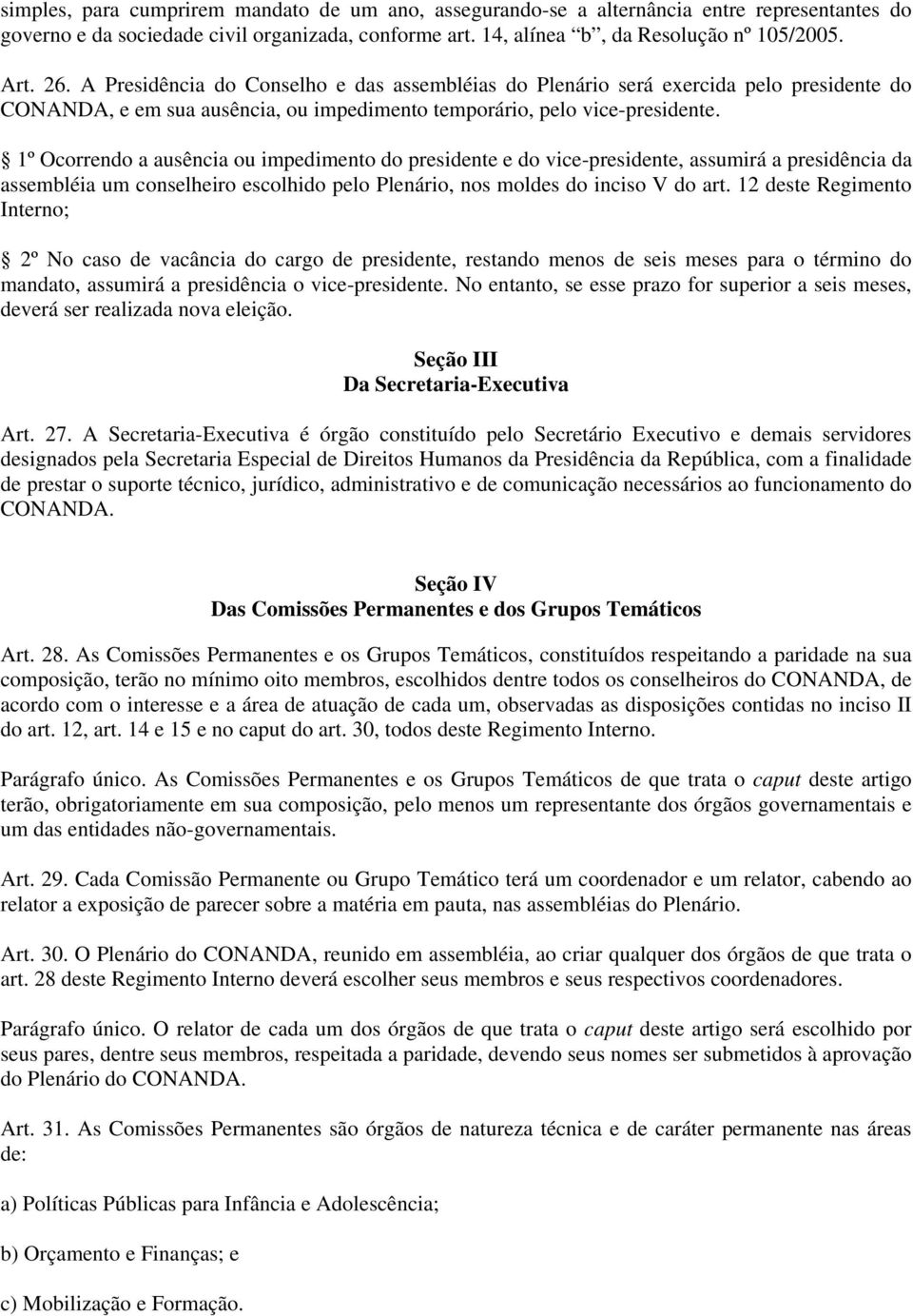 1º Ocorrendo a ausência ou impedimento do presidente e do vice-presidente, assumirá a presidência da assembléia um conselheiro escolhido pelo Plenário, nos moldes do inciso V do art.