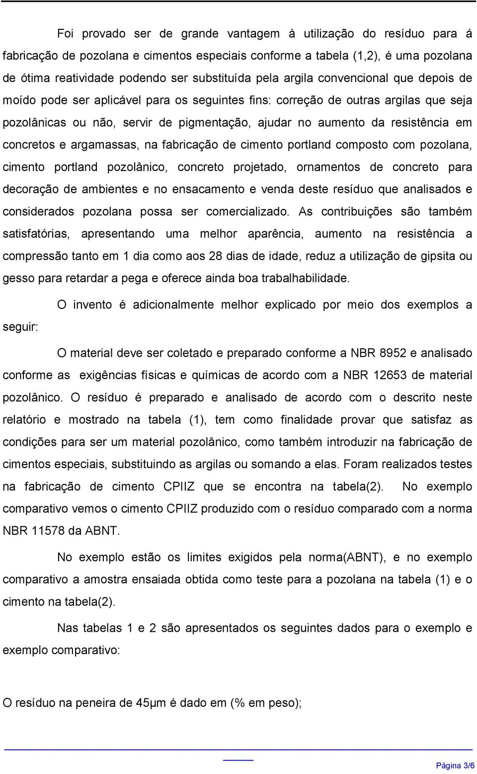 concretos e argamassas, na fabricação de cimento portland composto com pozolana, cimento portland pozolânico, concreto projetado, ornamentos de concreto para decoração de ambientes e no ensacamento e