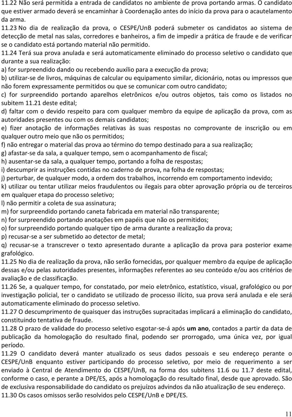 23 No dia de realização da prova, o CESPE/UnB poderá submeter os candidatos ao sistema de detecção de metal nas salas, corredores e banheiros, a fim de impedir a prática de fraude e de verificar se o