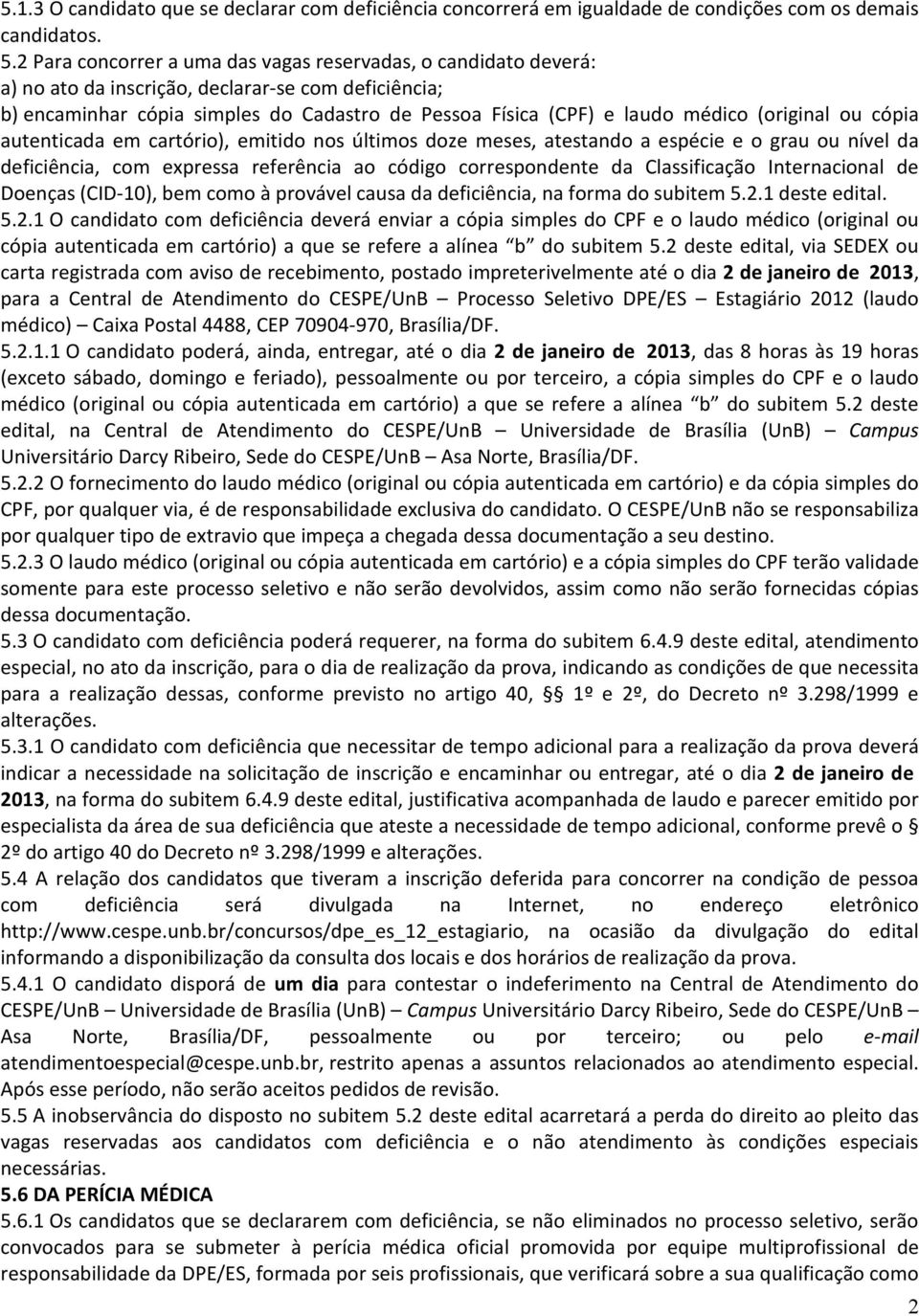 (original ou cópia autenticada em cartório), emitido nos últimos doze meses, atestando a espécie e o grau ou nível da deficiência, com expressa referência ao código correspondente da Classificação